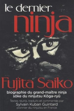 Le Dernier Ninja - Fujita Saiko, biographie du grand maître ninja Soke du ninjutsu koga-ryû