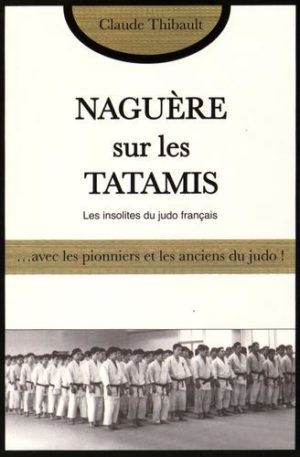 Naguère sur les tatamis - Avec les pionniers et les anciens du judo français