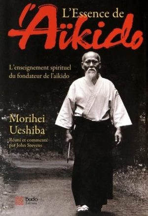 L'essence de l'Aïkido - L'enseignement spirituel du fondateur de l'aïkido