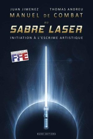 Manuel de combat au sabre-laser - Initiation à l'escrime artistique