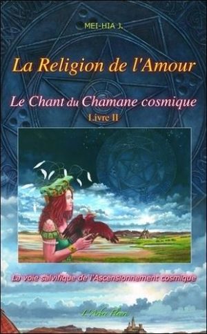 Le chant du chamane cosmique - Tome 2, La religion de l'amour