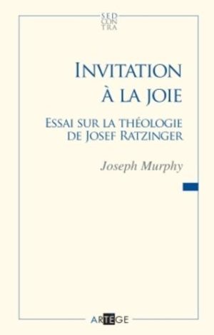 Invitation à la joie - Essai sur la théologie de Joseph Ratzinger