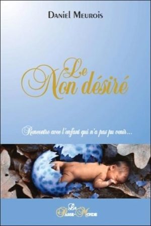 Le non désiré - Rencontre avec l'enfant qui n'a pas pu venir