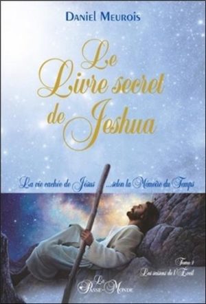 Le livre secret de Jeshua - La vie cachée de Jésus selon la mémoire du temps Tome 1, Les saisons de l'éveil