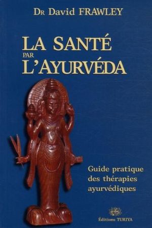 La santé par l'Ayurvéda - Guide pratique des thérapies ayurvédiques