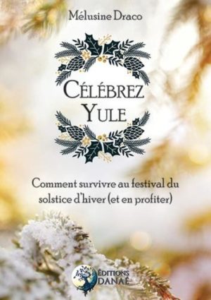 Célébrez Yule. Comment survivre au festival du solstice d'hiver (et en profiter)