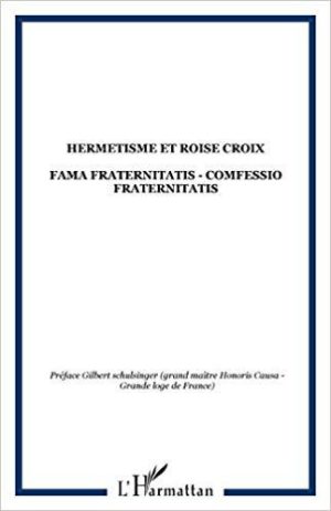 Hermétisme et Rose-Croix. Fama Fraternitatis, Confessio Fraternitatis