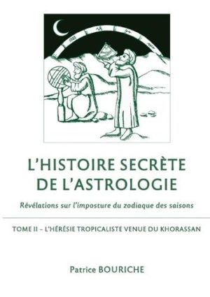 L'Histoire secrète de l'astrologie - Révélations sur l'imposture du zodiaque des saisons. Tome 2, L'Hérésie tropicaliste venue du Khorassan