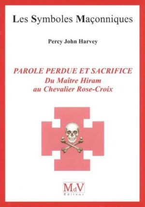 Parole perdue et sacrifice. Du Maître Hiram au Chevalier Rose-Croix