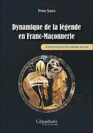 Dynamique de la légende en Franc-Maçonnerie. L'intuition d'un ordre en soi