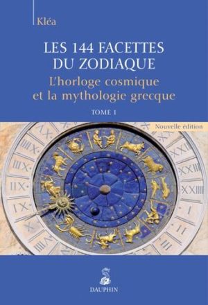 Les 144 facettes du zodiaque. Tome 1, L'horloge cosmique et la mythologie grecque