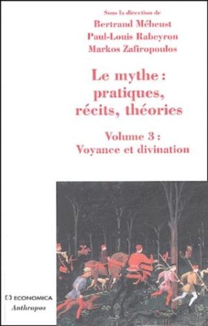 Le mythe : pratiques, récits, théories. Volume 3, Voyance et divination, Approches croisées