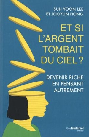 Et si l'argent tombait du ciel ?. Devenir riche en pensant autrement