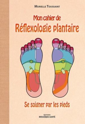 Mon cahier de réflexologie plantaire. Se soigner par les pieds