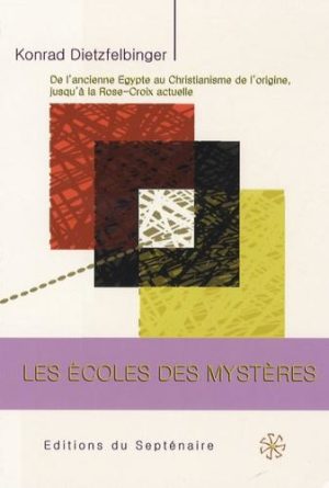 Les écoles des mystères. De l'Ancienne Egypte au Christianisme de l'origine, jusqu'à la Rose-Croix actuelle