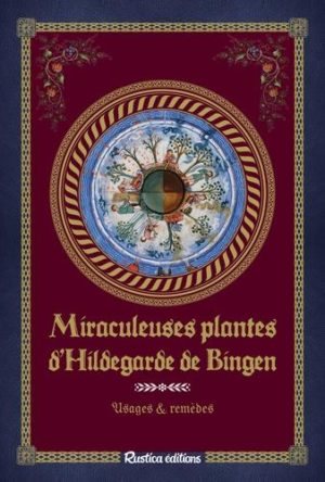 Miraculeuses plantes d'Hildegarde de Bingen. Usages & remèdes