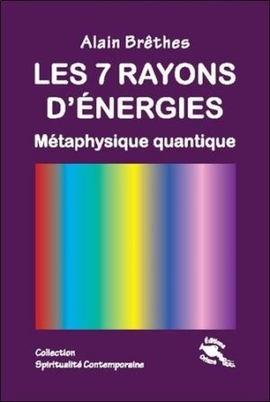 Les 7 rayons d'énergies. Métaphysique quantique