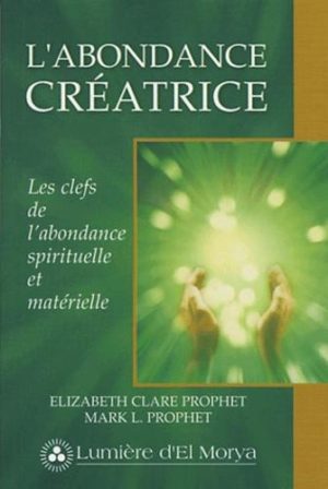 L'abondance créatrice. Les clefs de l'abondance spirituelle et matérielle