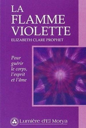 La flamme violette. Pour guérir le corps, l'esprit et l'âme