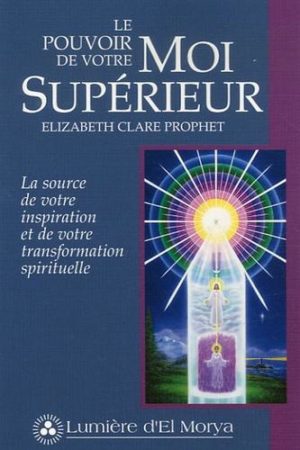 Le pouvoir de votre Moi Supérieur. La source de votre inspiration et de votre transformation spirituelle