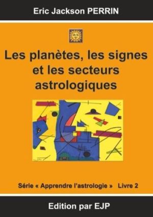 Astrologie - Livre 2 : Les planètes, les signes et les secteurs astrologiques