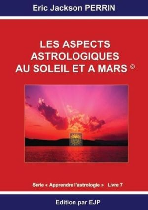 Astrologie - Livre 7 : Les aspects astrologiques au soleil et à mars