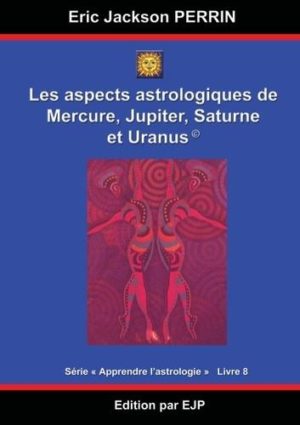 Astrologie. Livre 8 : Les aspects astrologiques à Mercure, Jupiter, Saturne et Uranus
