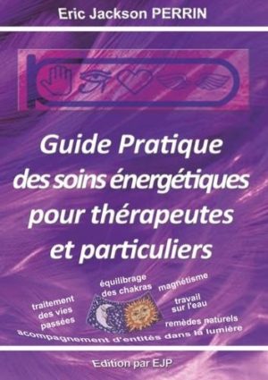 Guide pratique des soins énergétiques pour thérapeutes et particuliers