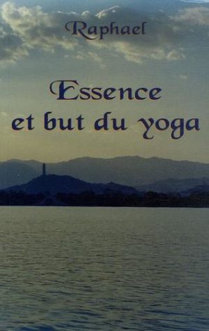 Essence et but du yoga - Les sentiers initiatiques vers le transcendant