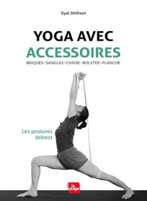 Yoga avec accessoires. Les postures debout - Briques, sangles, chaise, bolster, planche