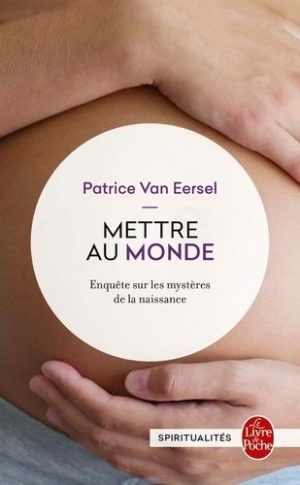 Mettre au monde. Enquête sur les mystères de la naissance