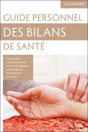 Guide personnel des bilans de santé - Encyclopédie des tests morphologiques, psychologiques et biologiques de terrain, Connaissance de soi et des autres, Clés de naturopathie holistique