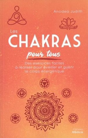 Les chakras pour tous. Des exercices faciles à réaliser pour éveiller et guérir le corps énergétique