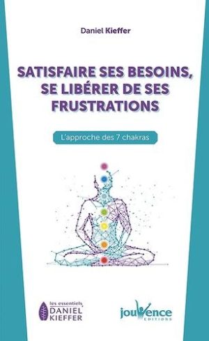 Satisfaire ses besoins, se libérer de ses frustrations. L’approche des 7 chakras