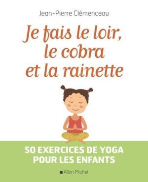 Je fais le loir, le cobra et la rainette. 50 exercices de yoga pour les enfants