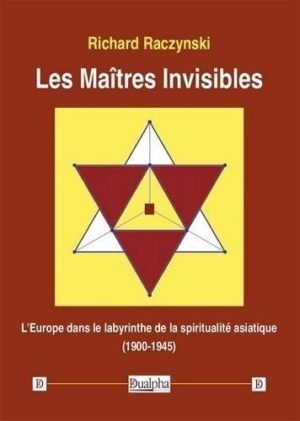 Les Maîtres Invisibles. L’Europe dans le labyrinthe de la spiritualité asiatique (1900-1945)