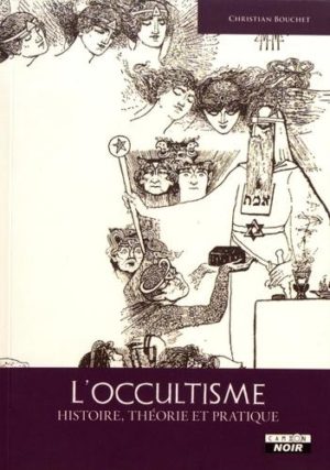 L'occultisme. Histoire, théorie et pratique