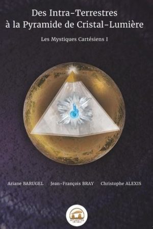 Des intra-terrestres à la pyramide de cristal-lumière. Les Mystiques Cartésiens I