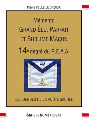 Mémento 14e degré du R.E.A.A. Grand élu, Parfait et Sublime Maçon