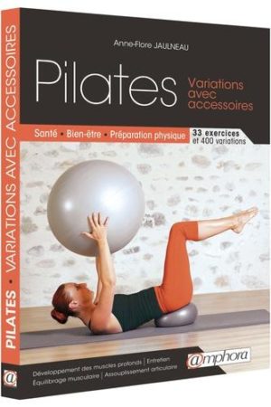 Pilates. Variations avec accessoires. Santé, bien-être, préparation physique. 33 exercices, 400 variations