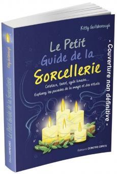 Le petit guide de la sorcellerie. Cristaux, tarot, cycle lunaire… Explorez les pouvoirs de la magie et des rituels