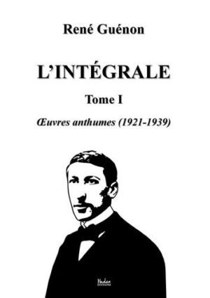 L'intégrale. Tome 1, Oeuvres anthumes (1921-1939)