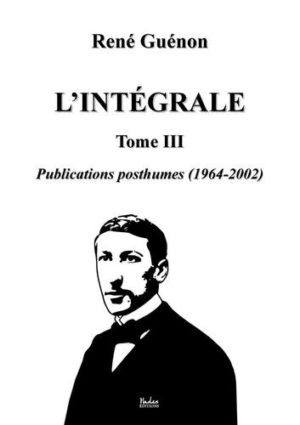 L'intégrale. Tome 3, Publications posthumes (1964-2002)