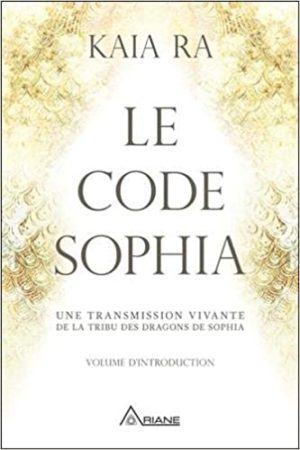 Le code Sophia. Une transmission vivante de la tribu des dragons de Sophia