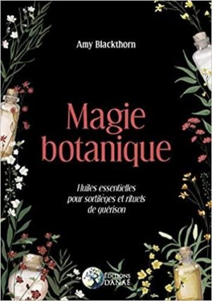 Magie botanique - Huiles essentielles pour sortilèges et rituels de guérison
