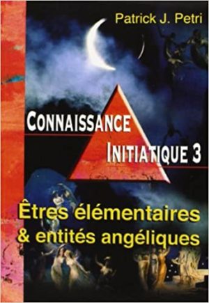 Connaissance initiatique. Tome 3, Etres élementaires et entités angéliques