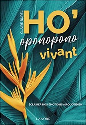 Ho'oponopono vivant. Nos émotions au quotidien