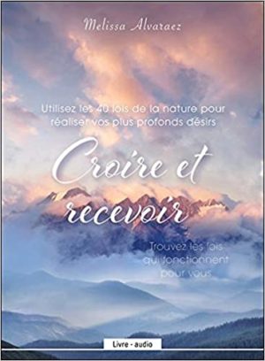 Croire et recevoir - Utilisez les 40 lois de la nature pour réaliser vos plus profonds désirs - Livre audio CD MP