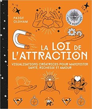 La loi de l'attraction. Visualisations créatrices pour manifester santé, richesse et amou