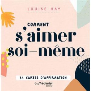 Comment s'aimer soi-même. Avec 64 cartes d'affirmation